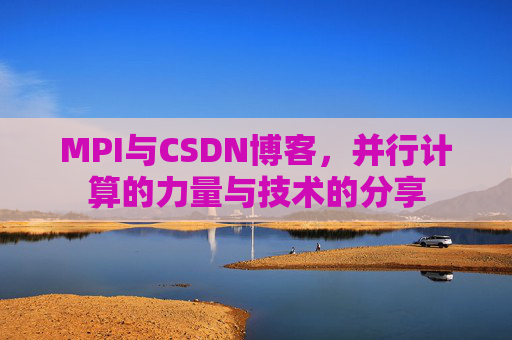 MPI与CSDN博客，并行计算的力量与技术的分享